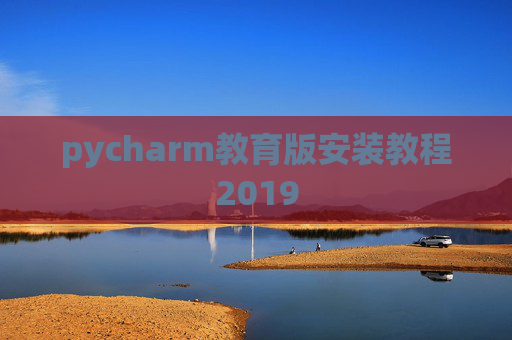 pycharm教育版安装教程2019 pycharm教育版安装教程2019